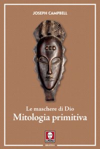 cover of the book Le maschere di Dio. Mitologia primitiva