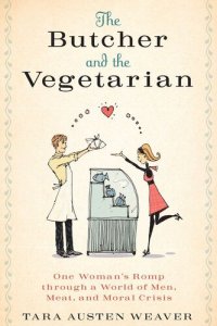 cover of the book The Butcher and the Vegetarian: One Woman's Romp Through a World of Men, Meat, and Moral Crisis