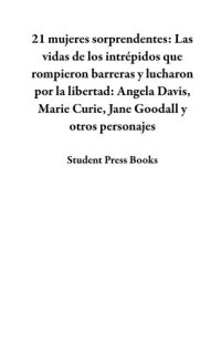 cover of the book 21 mujeres sorprendentes: Las vidas de los intrépidos que rompieron barreras y lucharon por la libertad: Angela Davis, Marie Curie, Jane Goodall y otros personajes