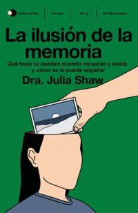 cover of the book La ilusión de la memoria: Qué hace tu cerebro cuando recuerda y olvida y cómo se le puede engañar