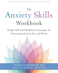 cover of the book The Anxiety Skills Workbook: Simple CBT and Mindfulness Strategies for Overcoming Anxiety, Fear, and Worry