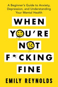 cover of the book When You're Not F*cking Fine: A Beginner's Guide to Anxiety, Depression, and Understanding Your Mental Health