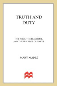 cover of the book Truth And Duty: The Press, The President, And The Privilege Of Power