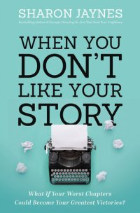 cover of the book When You Don't Like Your Story: What If Your Worst Chapters Could Become Your Greatest Victories?