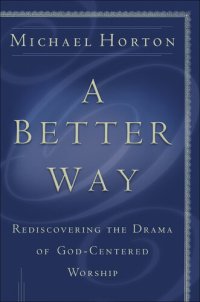 cover of the book A Better Way: Rediscovering the Drama of God-Centered Worship