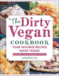 cover of the book The Dirty Vegan Cookbook, Revised Edition: Your Favorite Recipes Made Vegan