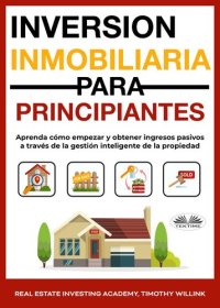 cover of the book Inversión Inmobiliaria Para Principiantes: Aprenda Cómo Empezar Y Obtener Ingresos Pasivos A Través De La Gestión Inteligente De La Propiedad