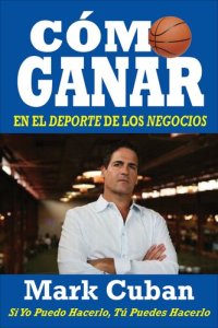 cover of the book Cómo Ganar en el Deporte de los Negocios: Si Yo Puedo Hacerlo, Tú Puedes Hacerlo