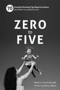 cover of the book Zero to Five: 70 Essential Parenting Tips Based on Science (and What I've Learned So Far)