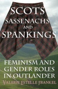 cover of the book Scots, Sassenachs, and Spankings: Feminism and Gender Roles in Outlander