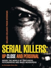 cover of the book Serial Killers: Up Close and Personal: Inside the World of Torturers, Psychopaths, and Mass Murderers