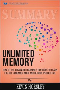 cover of the book Summary of Unlimited Memory: How to Use Advanced Learning Strategies to Learn Faster, Remember More and Be More Productive by Kevin Horsley