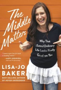 cover of the book The Middle Matters: Why That (Extra)Ordinary Life Looks Really Good on You