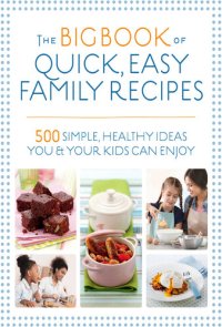 cover of the book The Big Book of Quick, Easy Family Recipes: 500 Simple, Healthy Ideas You and Your Kids Can Enjoy