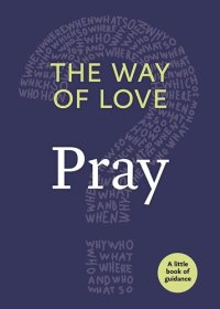 cover of the book The Way of Love: Pray: A Little Book of Guidance