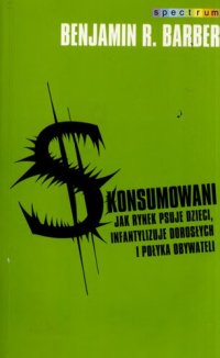 cover of the book Skonsumowani. Jak rynek psuje dzieci, infantylizuje dorosłych i połyka obywateli