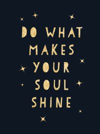 cover of the book Do What Makes Your Soul Shine: Inspiring Quotes to Help You Live Your Best Life