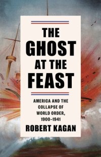 cover of the book The Ghost at the Feast: America and the Collapse of World Order, 1900-1941