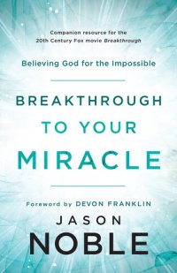 cover of the book Breakthrough to Your Miracle: Believing God for the Impossible