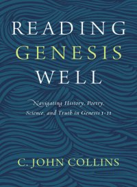 cover of the book Reading Genesis Well: Navigating History, Poetry, Science, and Truth in Genesis 1-11