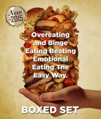 cover of the book Overeating and Binge Eating Beating Emotional Eating the Easy Way: 3 In 1 Box Set