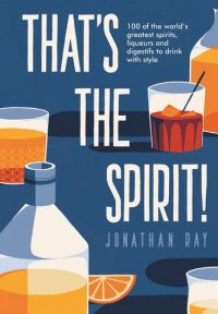 cover of the book That's the Spirit!: 100 of the world's greatest spirits and liqueurs to drink with style