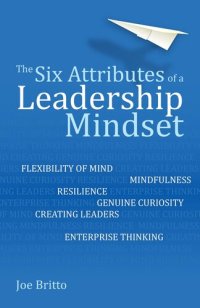 cover of the book Six Attributes of a Leadership Mindset: Flexibility of mind, mindfulness, resilience, genuine curiosity, creating leaders, enterprise thinking