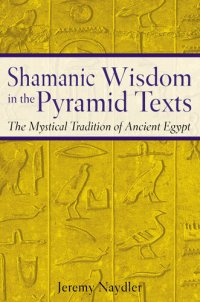 cover of the book Shamanic Wisdom in the Pyramid Texts: The Mystical Tradition of Ancient Egypt