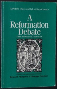 cover of the book A Reformation Debate: Karlstadt, Emser, and Eck on Sacred Images: Three Treatises in Translation