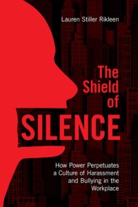 cover of the book The Shield of Silence: How Power Perpetuates a Culture of Harassment and Bullying in the Workplace