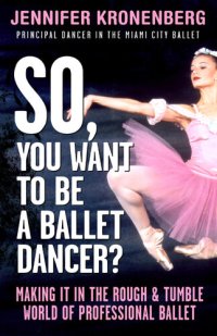 cover of the book So, You Want to Be a Ballet Dancer?: Making It In the Rough & Tumble World of Professional Ballet