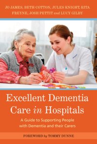 cover of the book Excellent Dementia Care in Hospitals: A Guide to Supporting People with Dementia and their Carers
