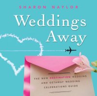 cover of the book Weddings Away: The New Destination Wedding and Getaway Wedding Celebrations Guide