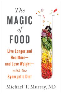 cover of the book The Magic of Food: Live Longer and Healthier—and Lose Weight—with the Synergetic Diet