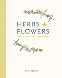 cover of the book Herbs & Flowers: Plant, Grow, Eat