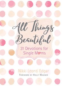 cover of the book All Things Beautiful: 31 Devotions for Single Moms