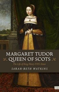 cover of the book Margaret Tudor, Queen of Scots: The Life of King Henry VIII's Sister