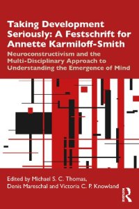 cover of the book Taking Development Seriously: A Festschrift for Annette Karmiloff-Smith: Neuroconstructivism and the Multi-Disciplinary Approach to Understanding the Emergence of Mind