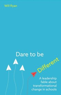 cover of the book Dare to be Different: A leadership fable about transformational change in schools