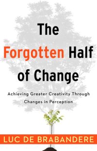 cover of the book The Forgotten Half of Change: Achieving Greater Creativity Through Changes in Perceptions