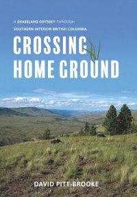 cover of the book Crossing Home Ground: A Grassland Odyssey through Southern Interior British Columbia