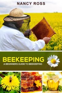 cover of the book Beekeeping: A Beginners Guide To Beekeeping