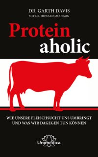 cover of the book Proteinaholic: Wie unsere Fleischsucht uns umbringt und was wir dagegen tun können