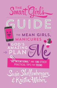 cover of the book The Smart Girl's Guide to Mean Girls, Manicures, and God's Amazing Plan for ME: "Be Intentional" and 100 Other Practical Tips for Teens