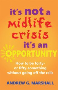 cover of the book It's Not A Midlife Crisis, It's An Opportunity: How to be forty- or fifty-something without going off the rails