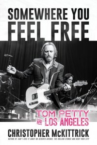 cover of the book Somewhere You Feel Free: Tom Petty and Los Angeles