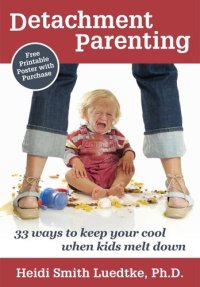 cover of the book Detachment Parenting: 33 Ways to Keep Your Cool When Kids Melt Down