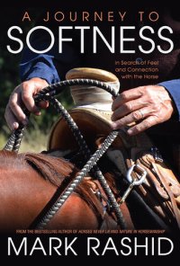 cover of the book A Journey to Softness: In Search of Feel and Connection with the Horse