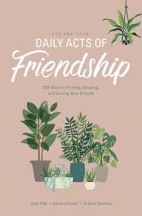 cover of the book The One Year Daily Acts of Friendship: 365 Days to Finding, Keeping, and Loving Your Friends