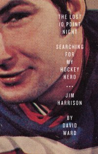 cover of the book The Lost 10 Point Night: Searching for My Hockey Hero . . . Jim Harrison